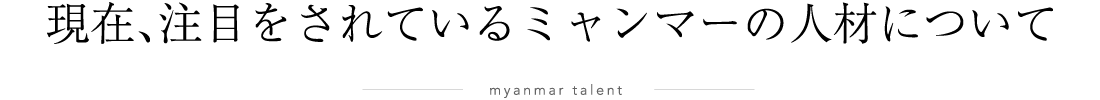 東方国際協同組合|現在、注目をされているミャンマーの人材について